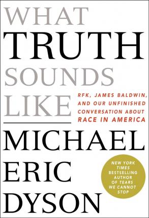 What Truth Sounds Like : Robert F. Kennedy, James Baldwin, and Our Unfinished Conversation About Race in America - BookMarket