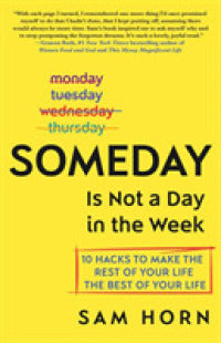 Someday Is Not a Day in the Week : 10 Hacks to Make the Rest of Your Life the Best of Your Life - BookMarket