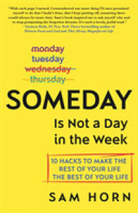 Someday Is Not a Day in the Week : 10 Hacks to Make the Rest of Your Life the Best of Your Life - BookMarket