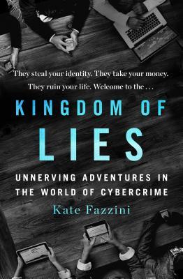 Kingdom of Lies : Unnerving Adventures in the World of Cybercrime