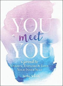 You Meet You : A Journal to Unlock, Explore & Love Your Inner Self