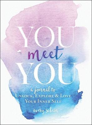 You Meet You : A Journal to Unlock, Explore & Love Your Inner Self