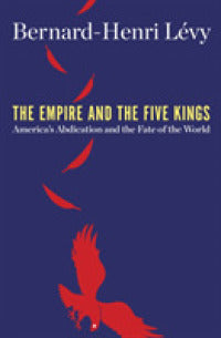 The Empire and the Five Kings : America'S Abdication and the Fate of the World - BookMarket