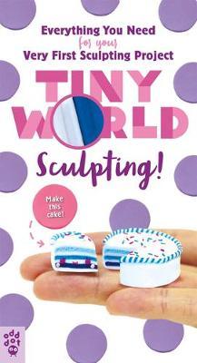 Tiny World: Sculpting! - Kit : Everything You Need for Your Very First Sculpting Project