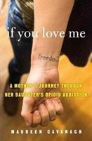 If You Love Me : A Mother's Journey Through Her Daughter's Opioid Addiction - BookMarket