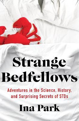 Strange Bedfellows : Adventures in the Science, History, and Surprising Secrets of STDs