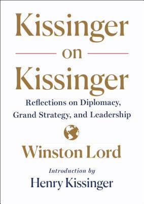 Kissinger on Kissinger : Reflections on Diplomacy, Grand Strategy, and Leadership/H