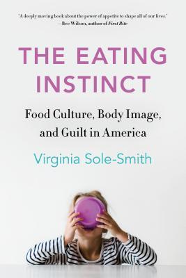 The Eating Instinct : Food Culture, Body Image, and Guilt in America