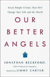 Our Better Angels : Seven Simple Virtues That Will Change Your Life and the World