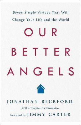 Our Better Angels : Seven Simple Virtues That Will Change Your Life and the World