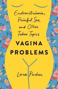 Vagina Problems : Endometriosis, Painful Sex, and Other Taboo Topics