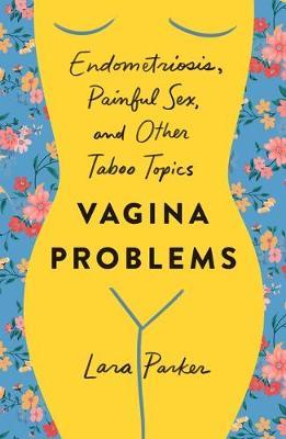 Vagina Problems : Endometriosis, Painful Sex, and Other Taboo Topics