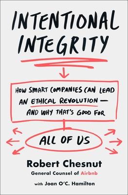 Intentional Integrity : How Smart Companies Can Lead an Ethical Revolution--And Why That's Good for All of Us