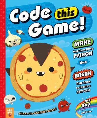 Code This Game! : Make Your Game Using Python, Then Break Your Game to Create a New One!