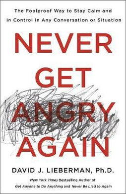 Never Get Angry Again : The Foolproof Way to Stay Calm and in Control in Any Conversation or Situation - BookMarket