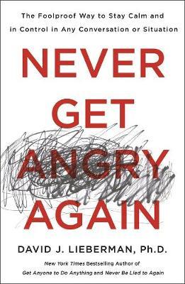 Never Get Angry Again : The Foolproof Way to Stay Calm and in Control in Any Conversation or Situation - BookMarket