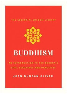 Buddhism : An Introduction to the Buddha's Life, Teachings, and Practices (The Essential Wisdom Library)