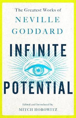 Infinite Potential : The Greatest Works of Neville Goddard