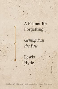 A Primer for Forgetting : Getting Past the Past