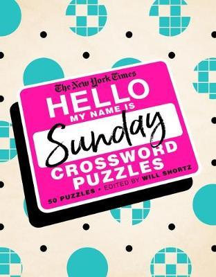 The New York Times Hello, My Name Is Sunday : 50 Sunday Crossword Puzzles