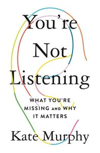 You're Not Listening : What You're Missing and Why It Matters