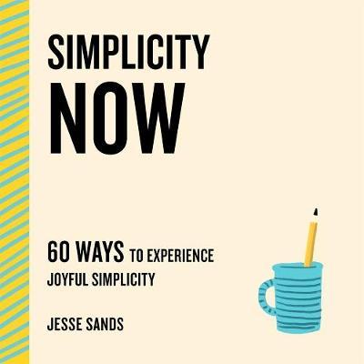 Simplicity Now : 60 Ways to Experience Joyful Simplicity