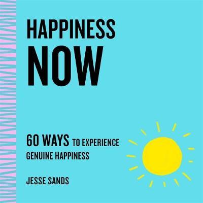 Happiness Now : 60 Ways to Experience Genuine Happiness