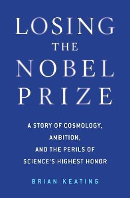 Losing the Nobel Prize : A Story of Cosmology, Ambition, and the Perils of Science's Highest Honor - BookMarket