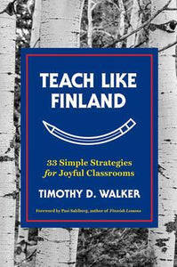 Teach Like Finland : 33 Simple Strategies for Joyful Classrooms