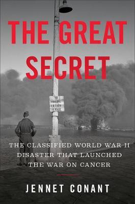 The Great Secret : The Classified World War II Disaster that Launched the War on Cancer