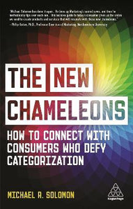 The New Chameleons : How to Connect with Consumers Who Defy Categorization