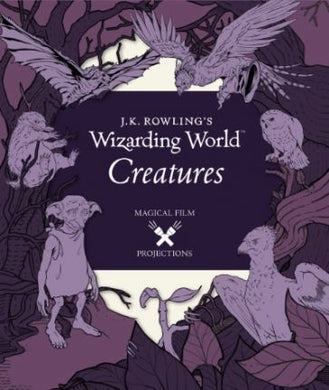 J.K. Rowling's Wizarding World: Magical Film Projections: Creatures - BookMarket