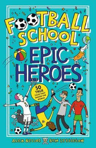Football School Epic Heroes : 50 true tales that shook the world