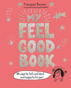 My Feel Good Book : 90 ways to feel confident and happy to be you!