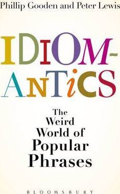 Idiomantics: The Weird World Of Popular Phrases