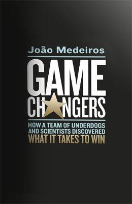 Game Changers : How a Team of Underdogs and Scientists Discovered What it Takes to Win