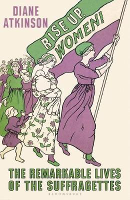 Rise Up Women! : The Remarkable Lives of the Suffragettes - BookMarket