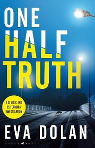 One Half Truth : 'EVERYONE should read Eva Dolan' Mark Billingham