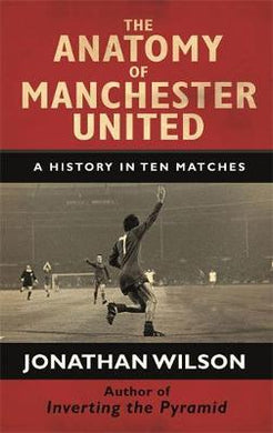 The Anatomy of Manchester United : A History in Ten Matches - BookMarket