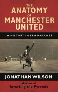 The Anatomy of Manchester United : A History in Ten Matches - BookMarket