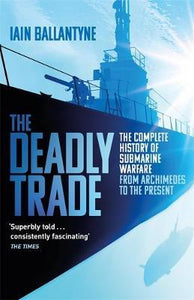 The Deadly Trade : The Complete History of Submarine Warfare From Archimedes to the Present - BookMarket