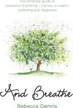And Breathe : The complete guide to conscious breathing - the key to health, wellbeing and happiness - BookMarket