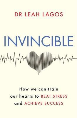 Invincible : How we can train our hearts to beat stress and achieve success