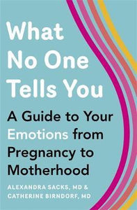 What No One Tells You : A Guide to Your Emotions from Pregnancy to Motherhood
