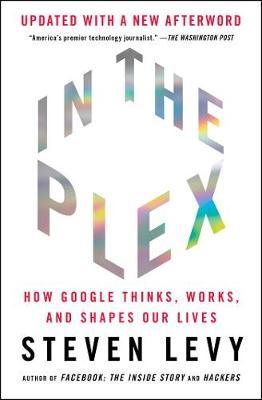 In the Plex : How Google Thinks, Works, and Shapes Our Lives