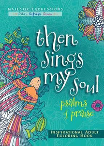 Adult Coloring Book: Then Sings My Soul : Psalms of Praise Coloring Book