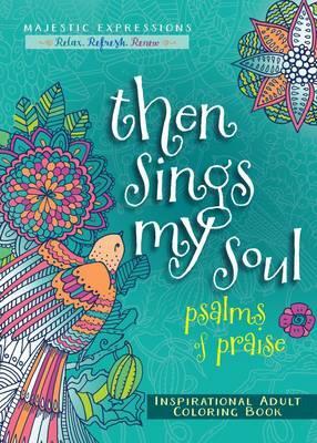 Adult Coloring Book: Then Sings My Soul : Psalms of Praise Coloring Book