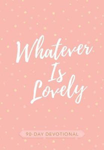 Whatever Is Lovely - 90 Day Devotion - BookMarket