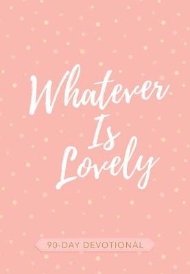 Whatever Is Lovely - 90 Day Devotion - BookMarket