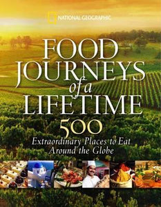 Food Journeys of a Lifetime : 500 Extraordinary Places to Eat Around the Globe